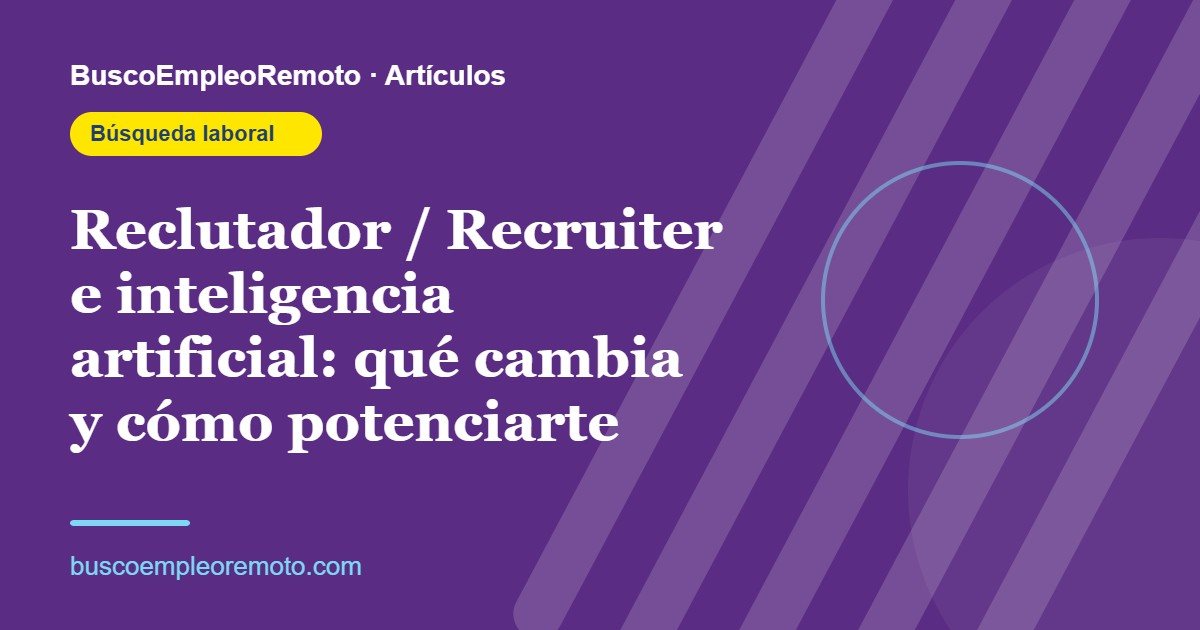 Portada: Reclutador / Recruiter e inteligencia artificial: qué cambia y cómo potenciarte