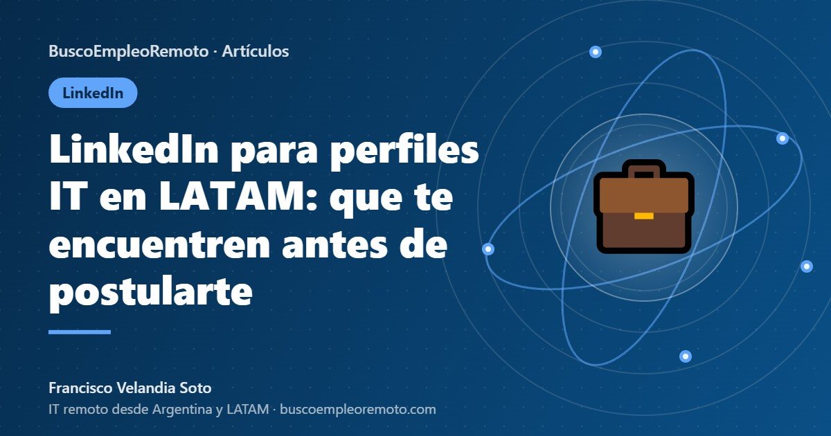 LinkedIn para perfiles IT en LATAM: que te encuentren antes de postularte