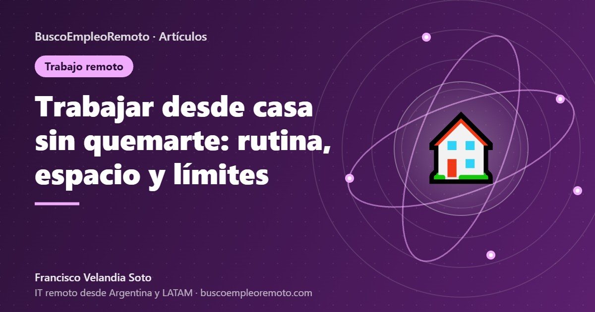 Trabajar desde casa sin quemarte: rutina, espacio y límites