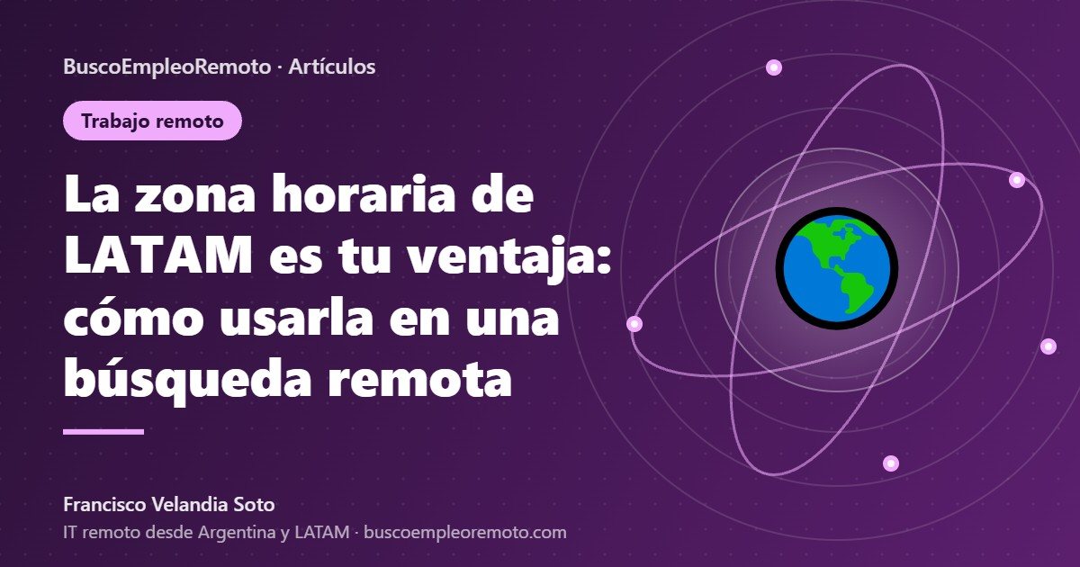 La zona horaria de LATAM es tu ventaja: cómo usarla en una búsqueda remota